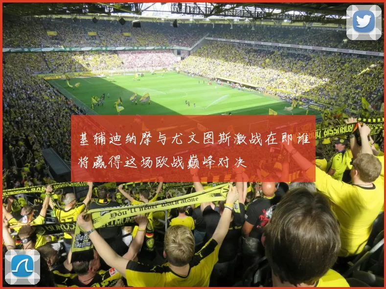 基辅迪纳摩与尤文图斯激战在即谁将赢得这场欧战巅峰对决