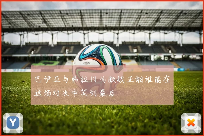 巴伊亚与弗拉门戈激战正酣谁能在这场对决中笑到最后