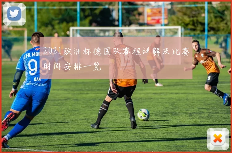 2021欧洲杯德国队赛程详解及比赛时间安排一览